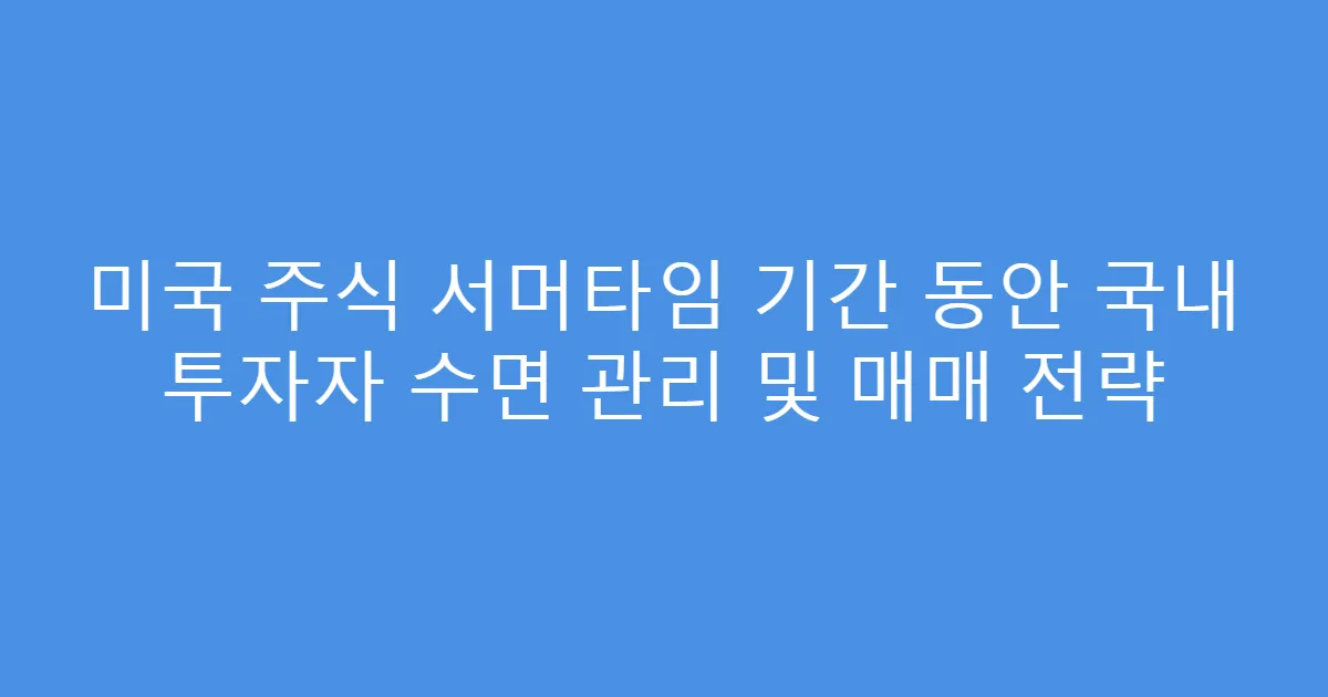 미국 주식 서머타임 기간 동안 국내 투자자 수면 관리 및 매매 전략