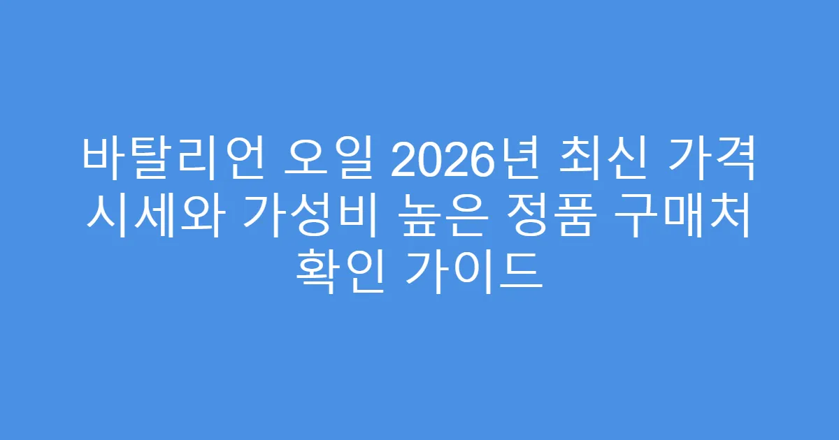 바탈리언 오일 2026년 최신 가격 시세와 가성비 높은 정품 구매처 확인 가이드