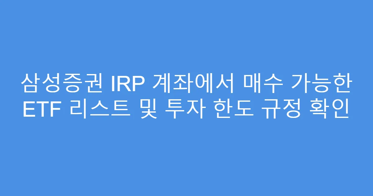 삼성증권 IRP 계좌에서 매수 가능한 ETF 리스트 및 투자 한도 규정 확인