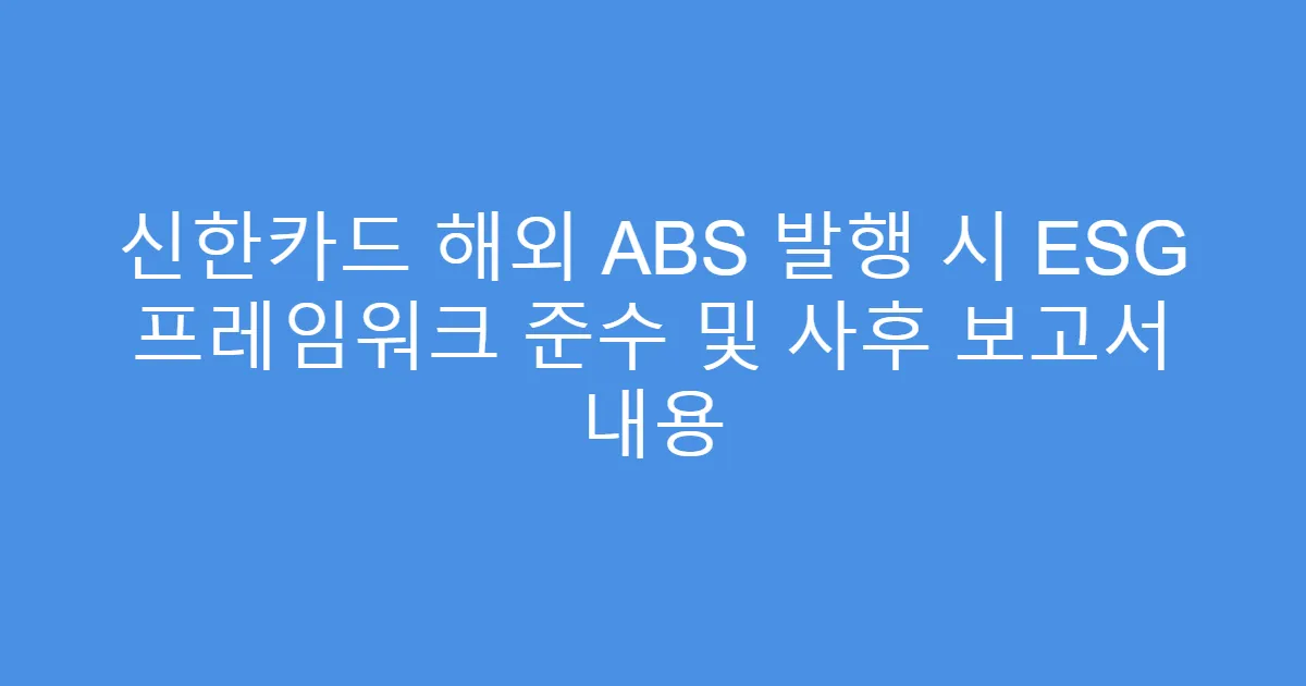 신한카드 해외 ABS 발행 시 ESG 프레임워크 준수 및 사후 보고서 내용