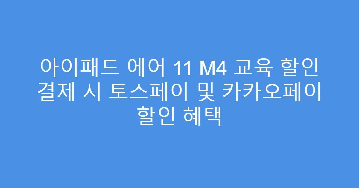 아이패드 에어 11 M4 교육 할인 결제 시 토스페이 및 카카오페이 할인 혜택