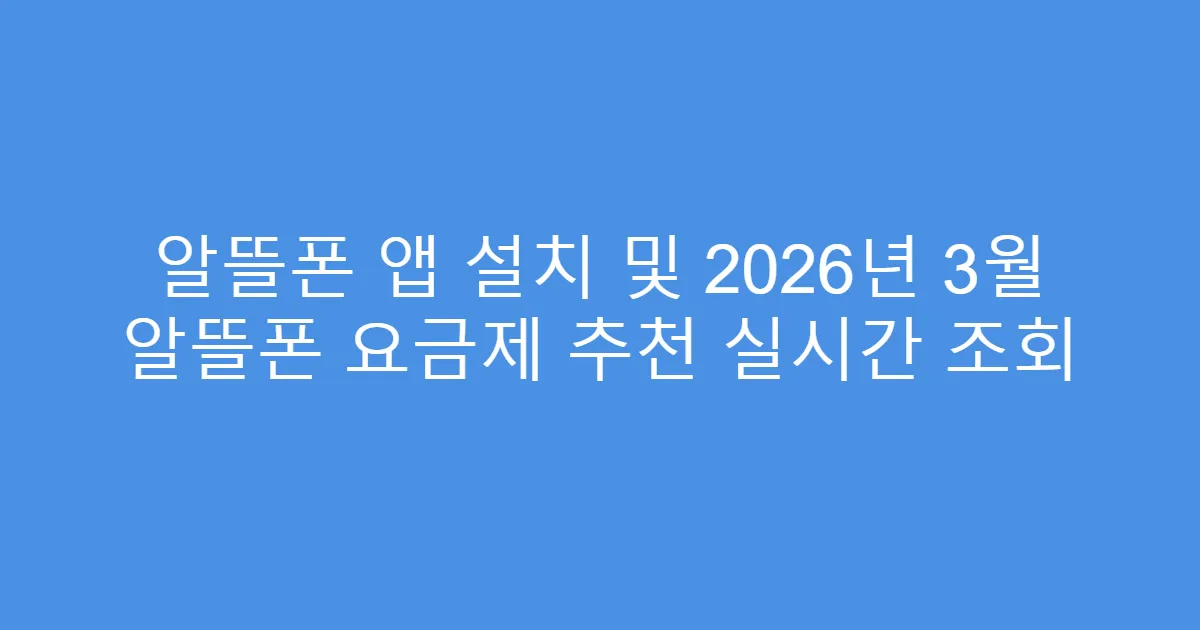 알뜰폰 앱 설치 및 2026년 3월 알뜰폰 요금제 추천 실시간 조회