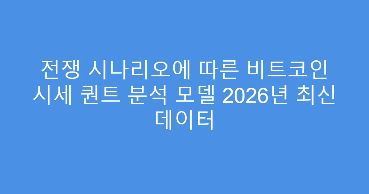 전쟁 시나리오에 따른 비트코인 시세 퀀트 분석 모델 2026년 최신 데이터