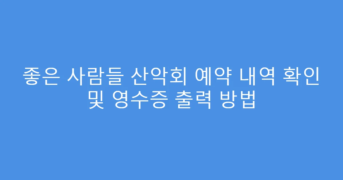 좋은 사람들 산악회 예약 내역 확인 및 영수증 출력 방법