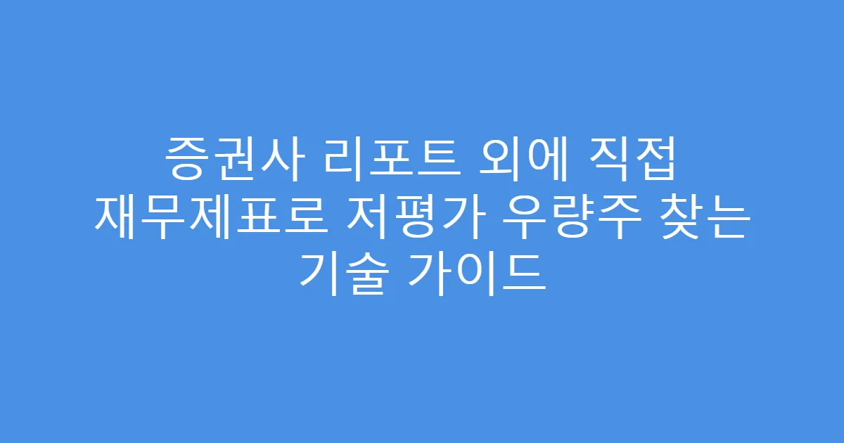 증권사 리포트 외에 직접 재무제표로 저평가 우량주 찾는 기술 가이드