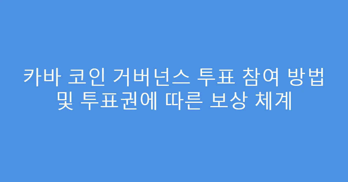 카바 코인 거버넌스 투표 참여 방법 및 투표권에 따른 보상 체계
