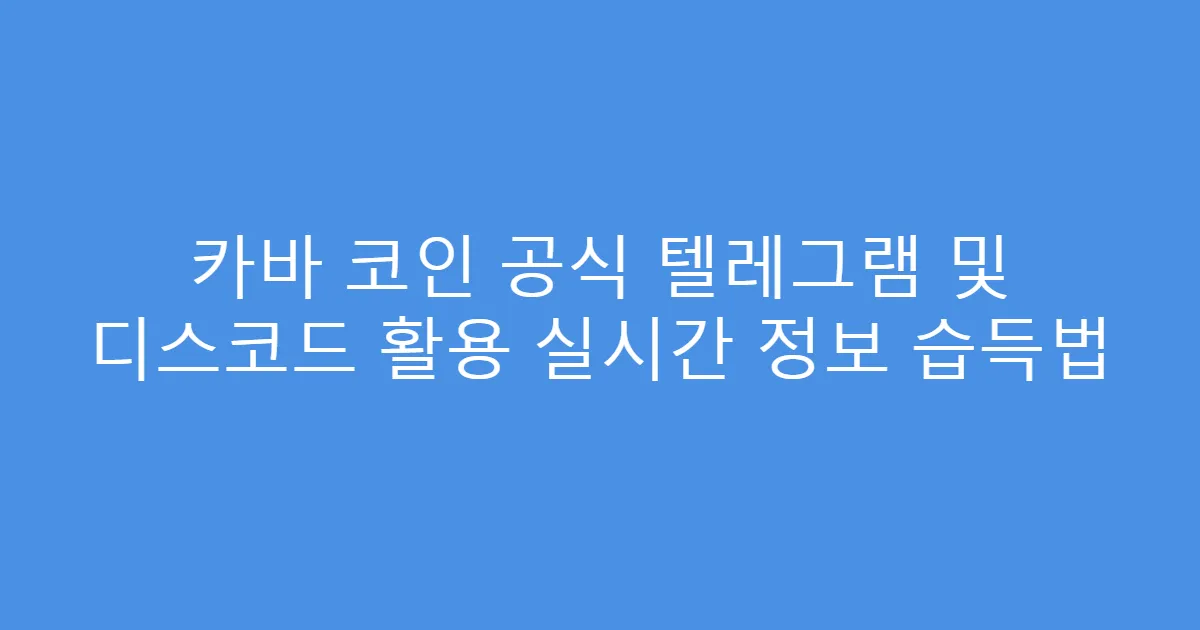카바 코인 공식 텔레그램 및 디스코드 활용 실시간 정보 습득법