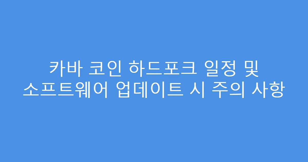 카바 코인 하드포크 일정 및 소프트웨어 업데이트 시 주의 사항