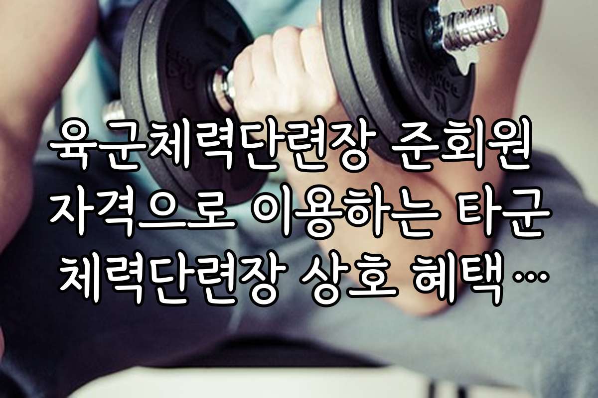 육군체력단련장 준회원 자격으로 이용하는 타군 체력단련장 상호 혜택 분석