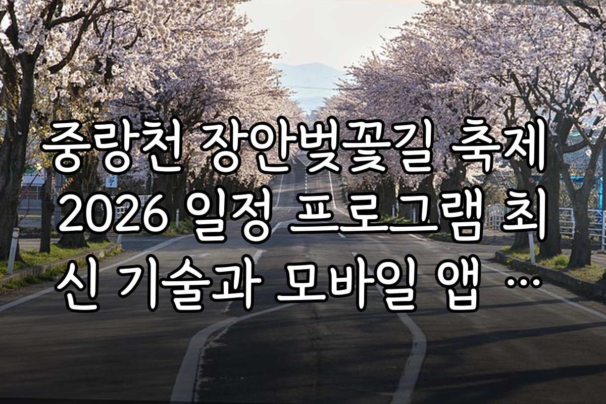 중랑천 장안벚꽃길 축제 2026 일정 프로그램 최신 기술과 모바일 앱 활용법