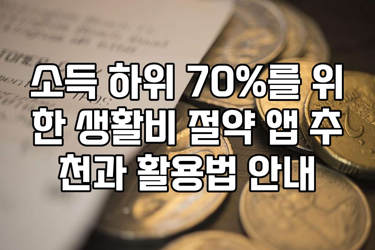 소득 하위 70%를 위한 생활비 절약 앱 추천과 활용법 안내