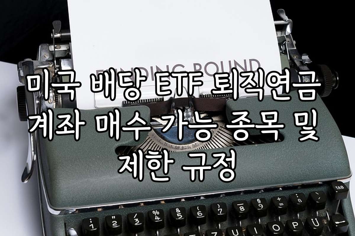 미국 배당 ETF 퇴직연금 계좌 매수 가능 종목 및 제한 규정