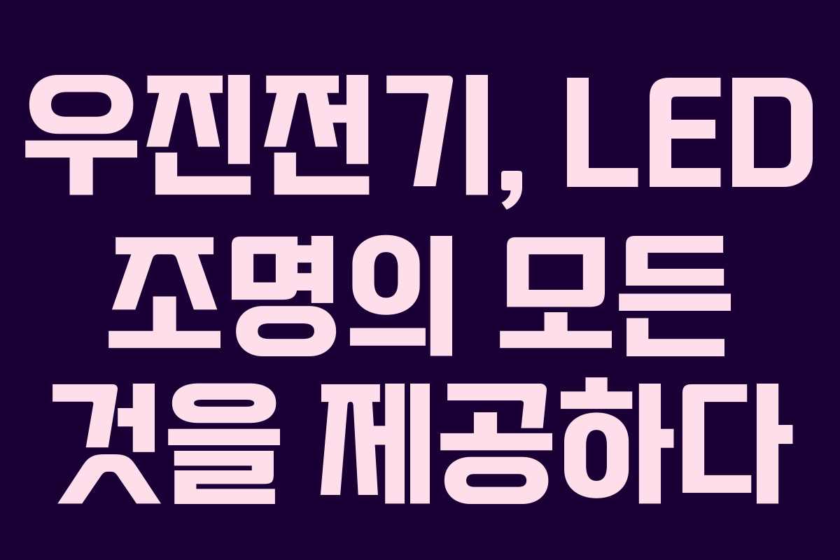 우진전기, LED 조명의 모든 것을 제공하다