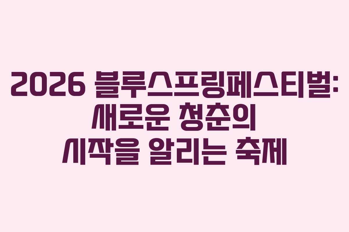 2026 블루스프링페스티벌: 새로운 청춘의 시작을 알리는 축제