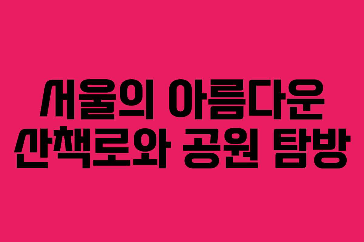 서울의 아름다운 산책로와 공원 탐방