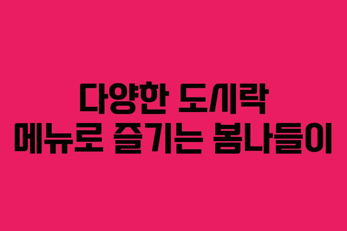 다양한 도시락 메뉴로 즐기는 봄나들이