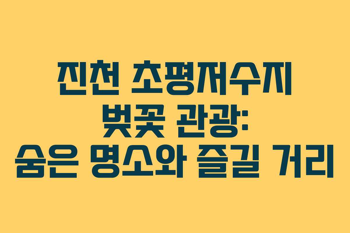 진천 초평저수지 벚꽃 관광: 숨은 명소와 즐길 거리