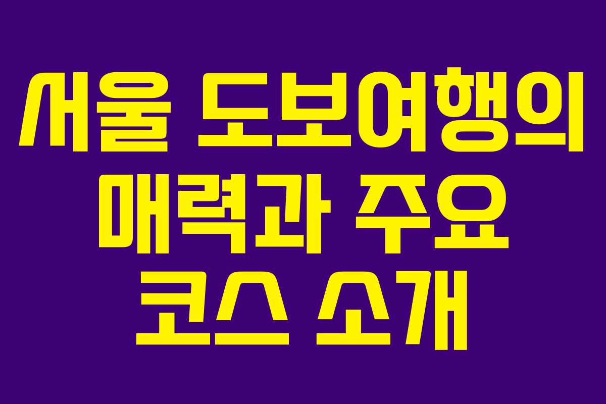서울 도보여행의 매력과 주요 코스 소개