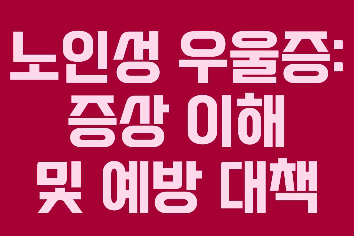노인성 우울증: 증상 이해 및 예방 대책