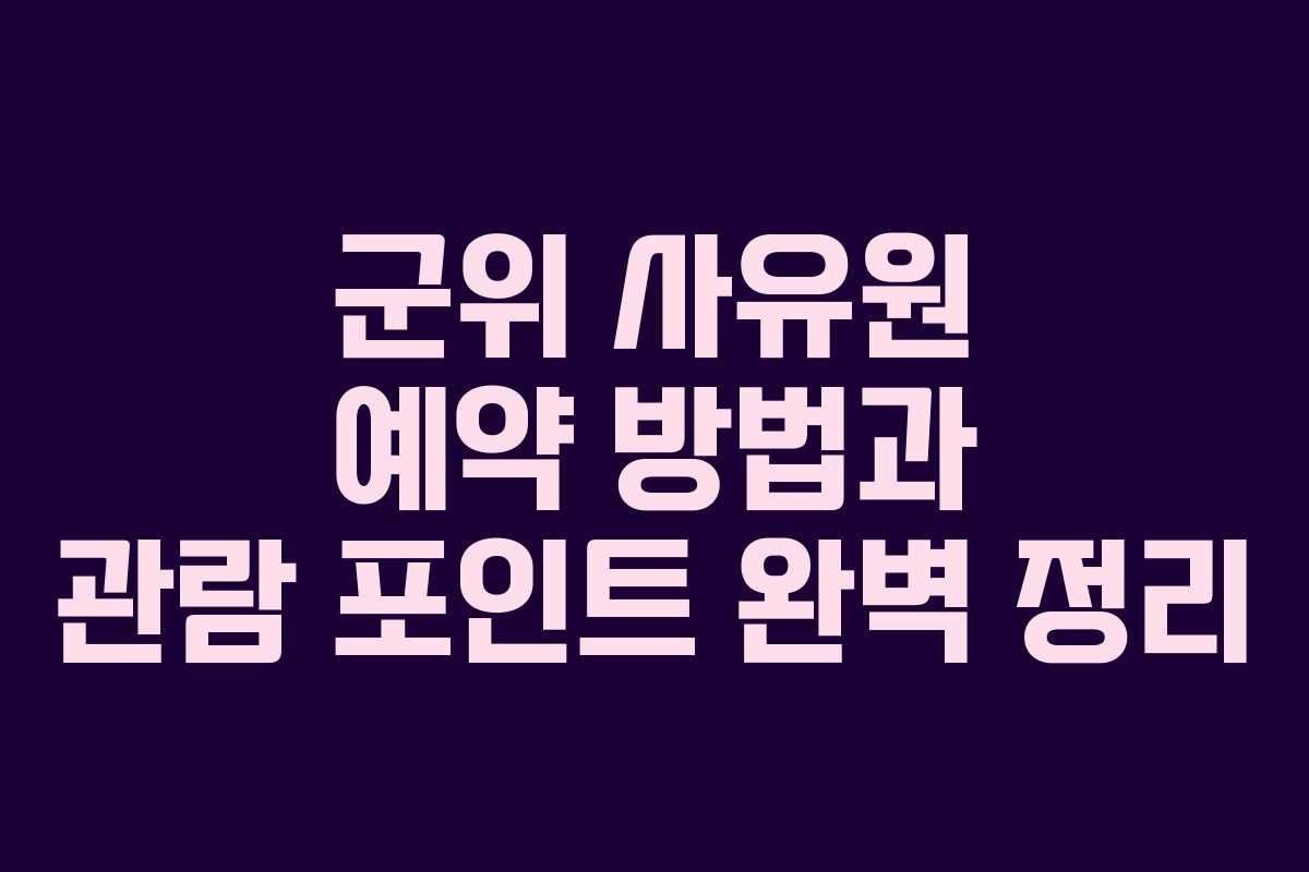 군위 사유원 예약 방법과 관람 포인트 완벽 정리