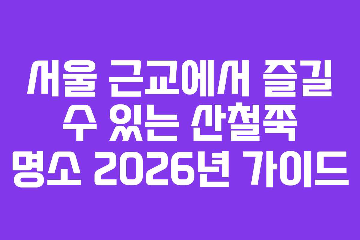 서울 근교에서 즐길 수 있는 산철쭉 명소 2026년 가이드