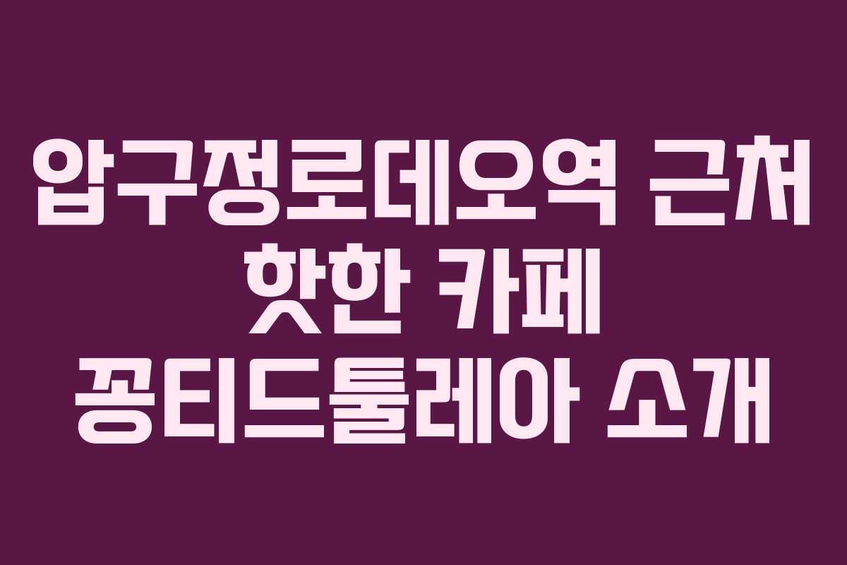 압구정로데오역 근처 핫한 카페 꽁티드툴레아 소개