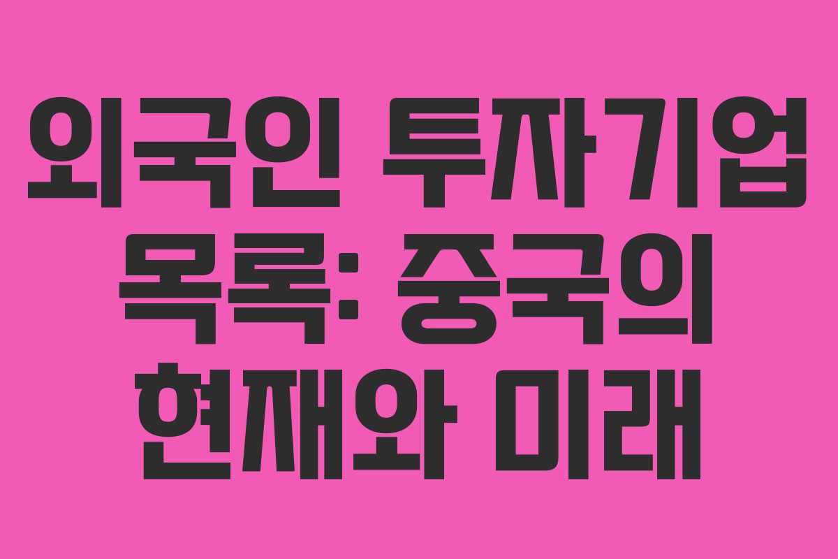 외국인 투자기업 목록: 중국의 현재와 미래