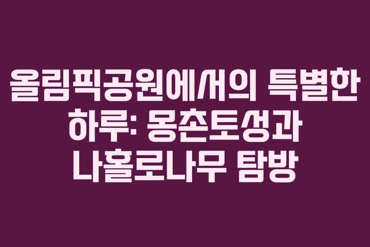 올림픽공원에서의-특별한-하루-몽촌토성과-나홀로나무-탐방