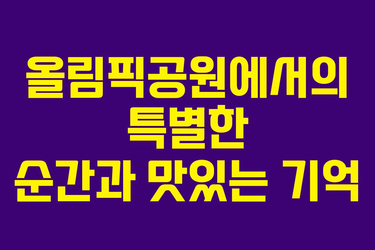 올림픽공원에서의 특별한 순간과 맛있는 기억