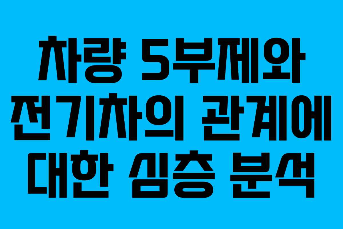 차량 5부제와 전기차의 관계에 대한 심층 분석