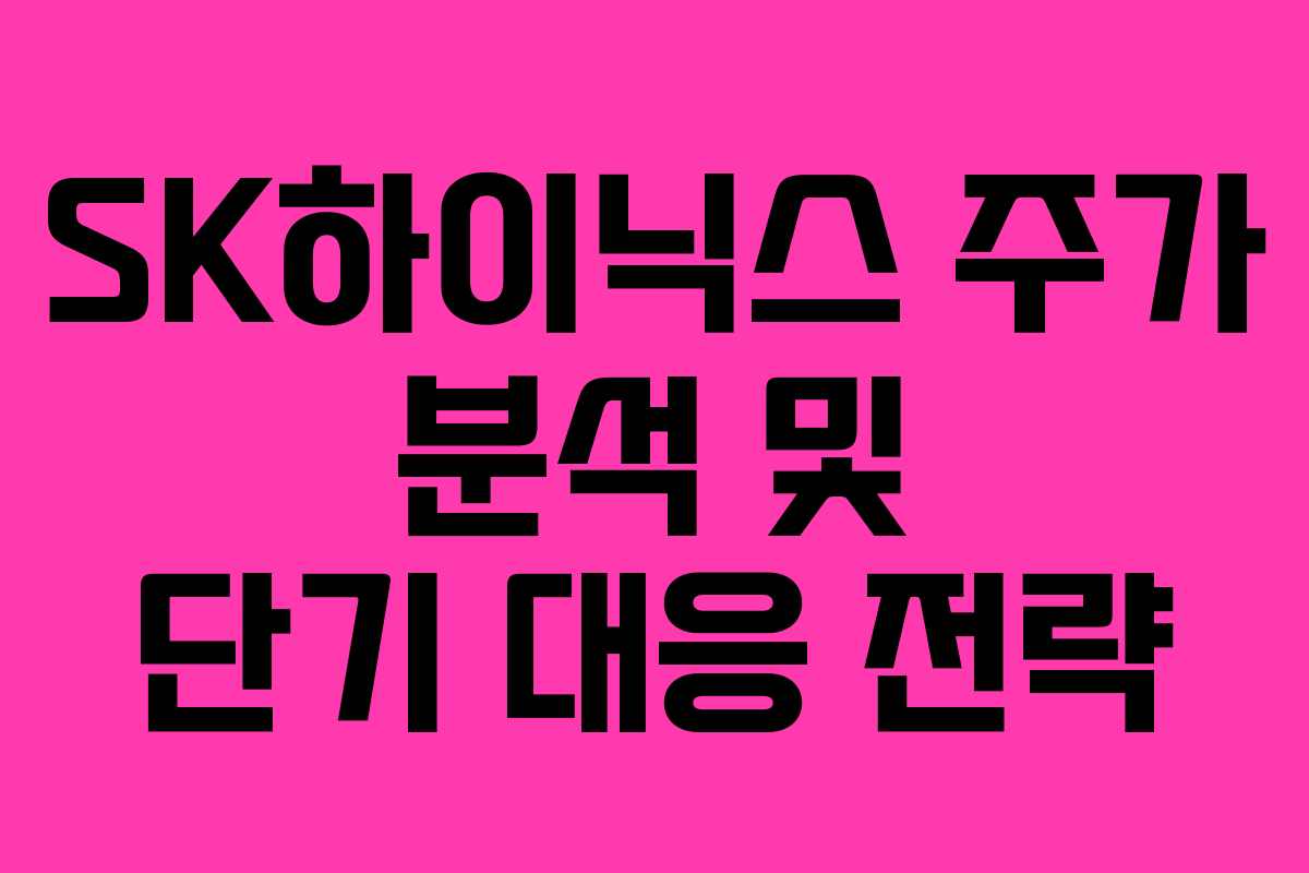 SK하이닉스 주가 분석 및 단기 대응 전략