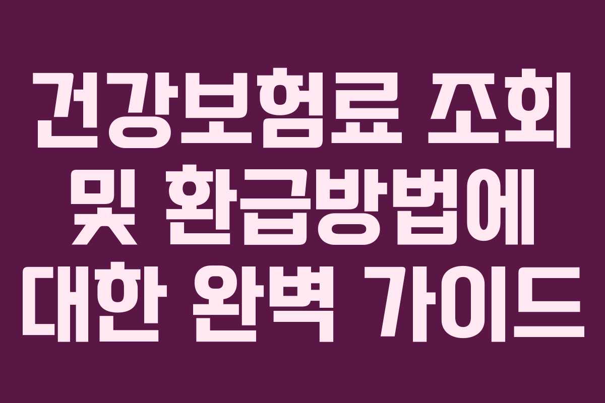건강보험료 조회 및 환급방법에 대한 완벽 가이드