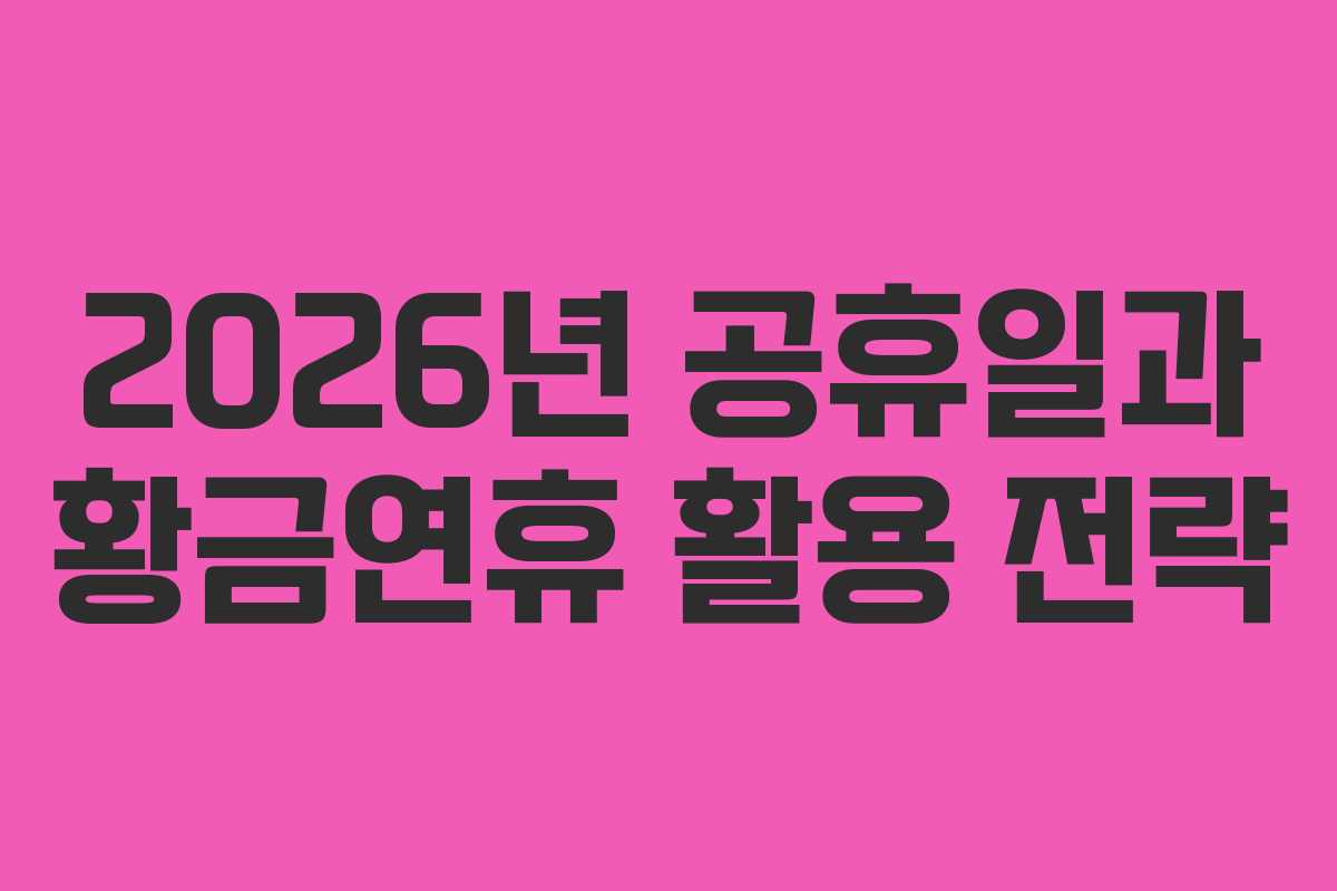 2026년 공휴일과 황금연휴 활용 전략