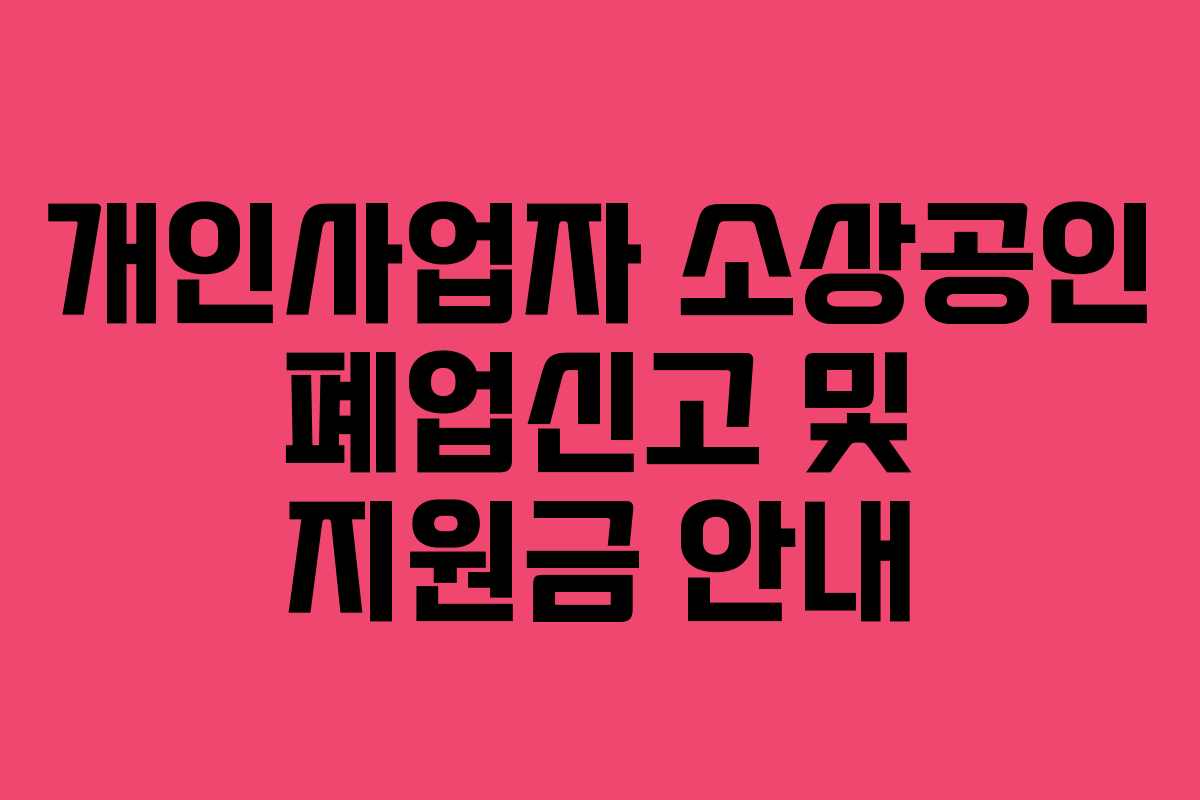 개인사업자 소상공인 폐업신고 및 지원금 안내