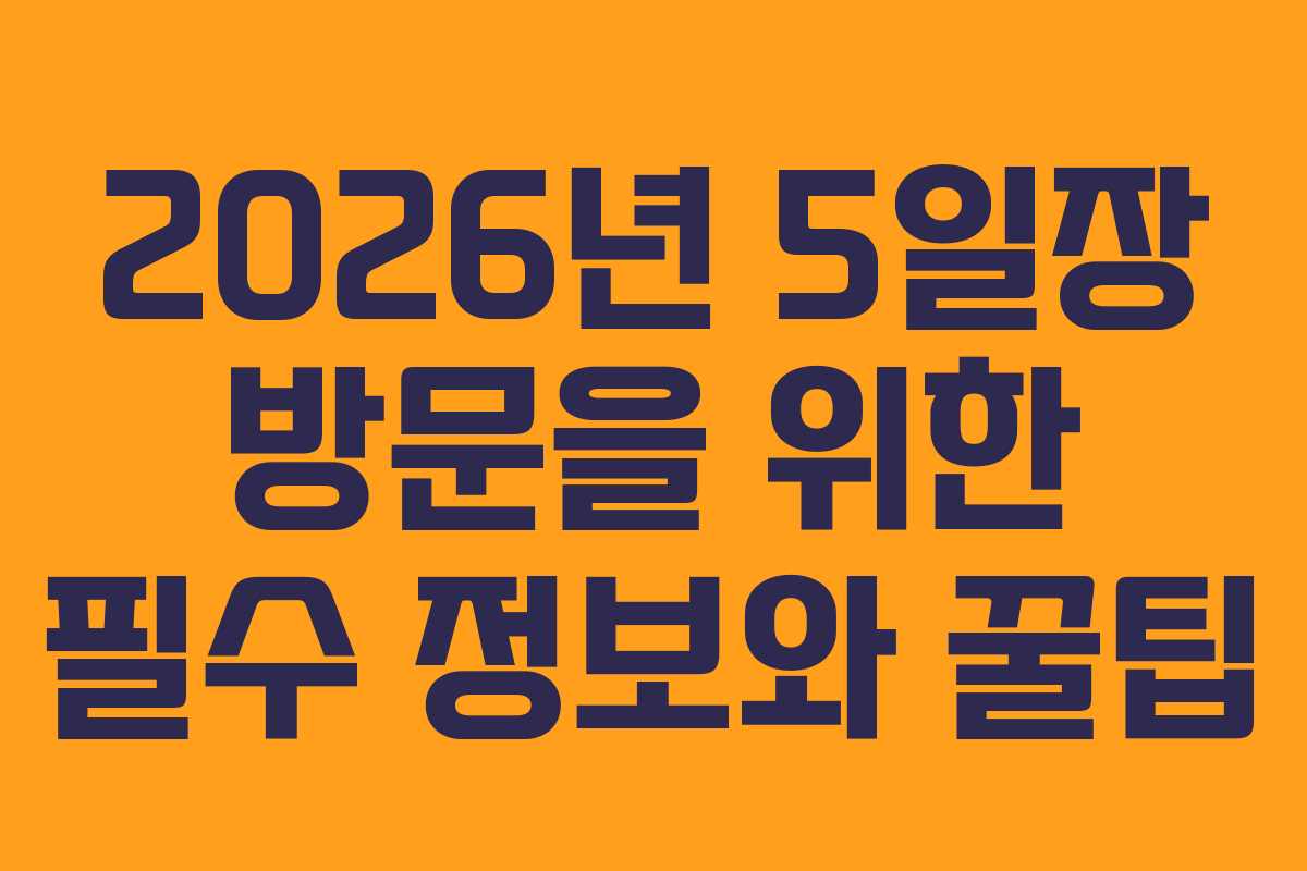 2026년 5일장 방문을 위한 필수 정보와 꿀팁