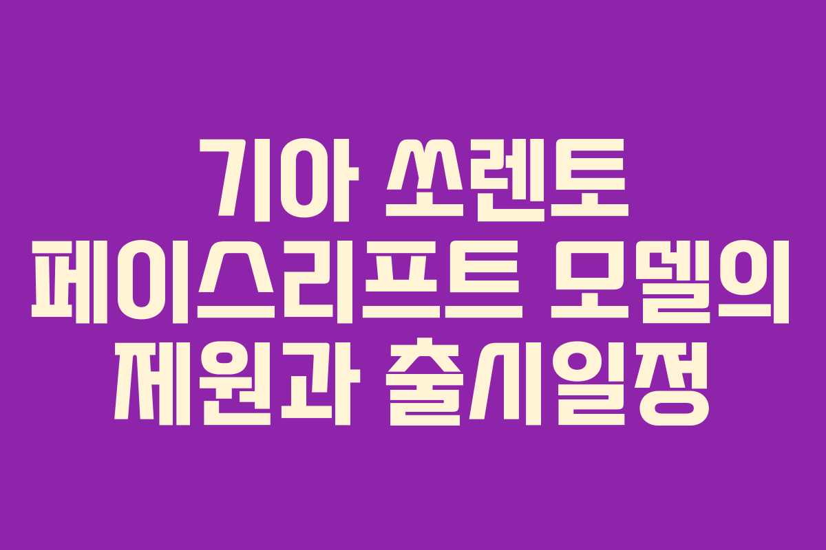 기아 쏘렌토 페이스리프트 모델의 제원과 출시일정
