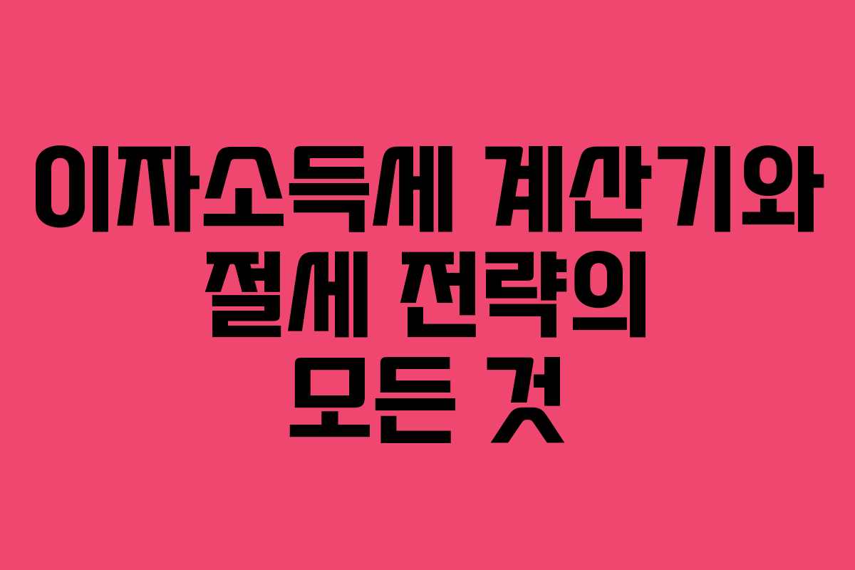 이자소득세 계산기와 절세 전략의 모든 것