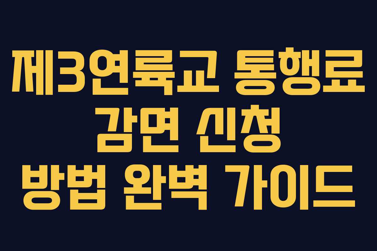 제3연륙교 통행료 감면 신청 방법 완벽 가이드