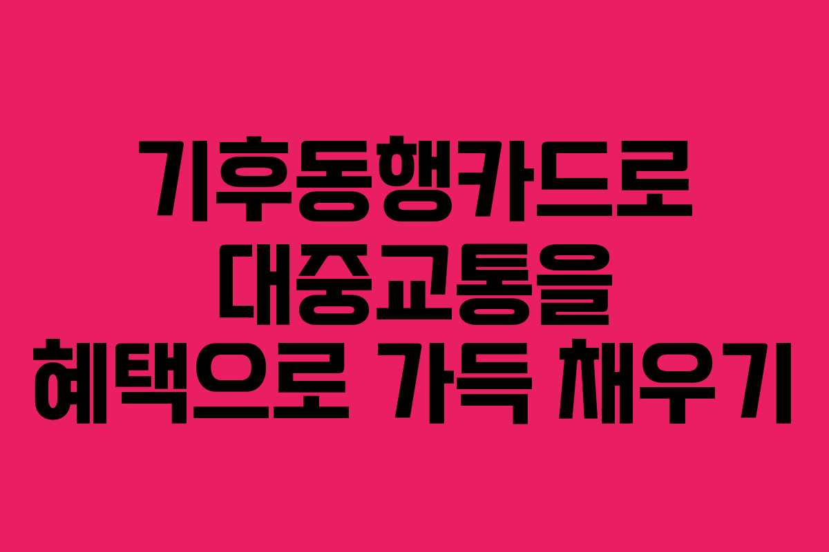 기후동행카드로 대중교통을 혜택으로 가득 채우기