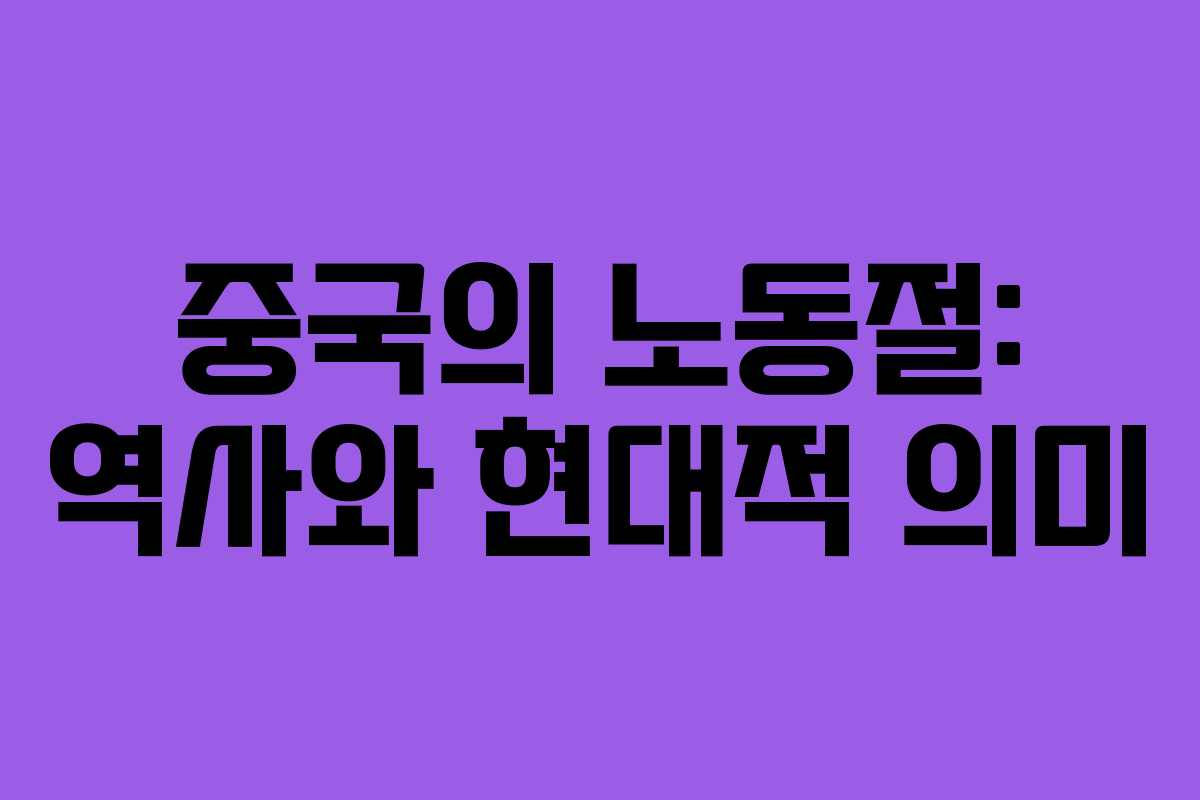 중국의 노동절: 역사와 현대적 의미