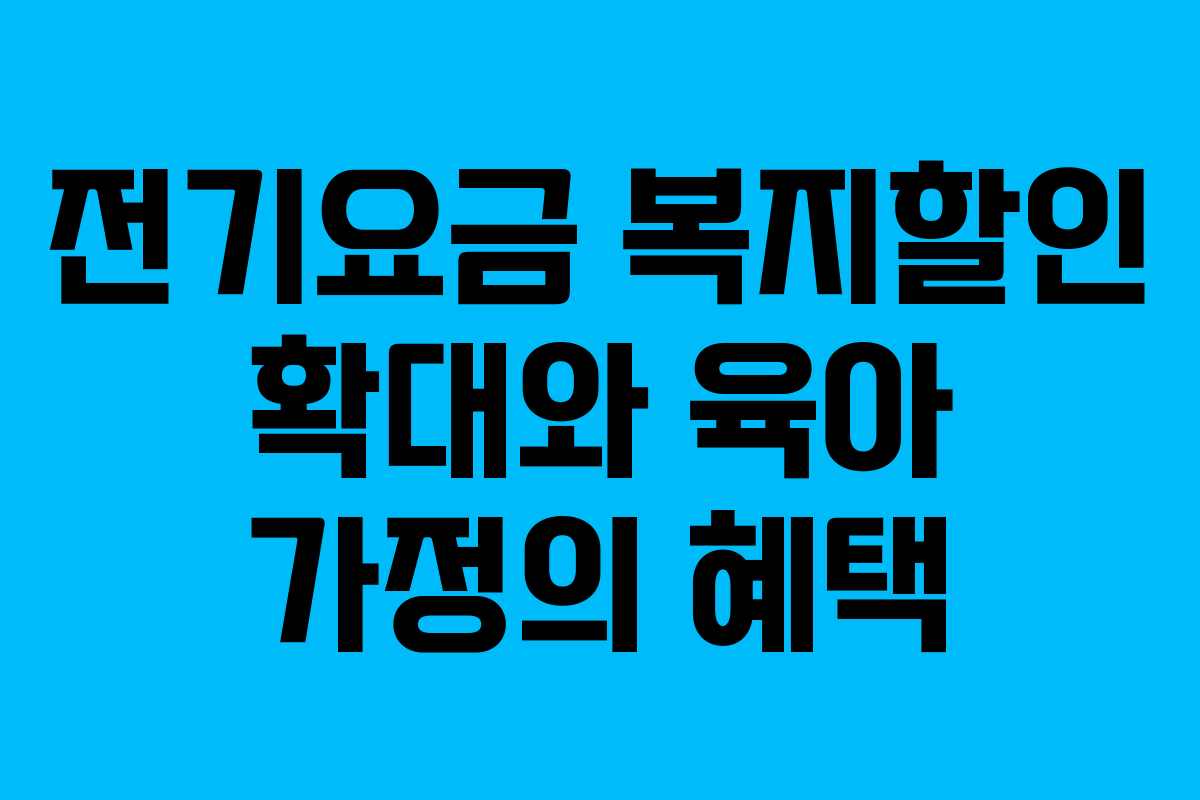 전기요금 복지할인 확대와 육아 가정의 혜택