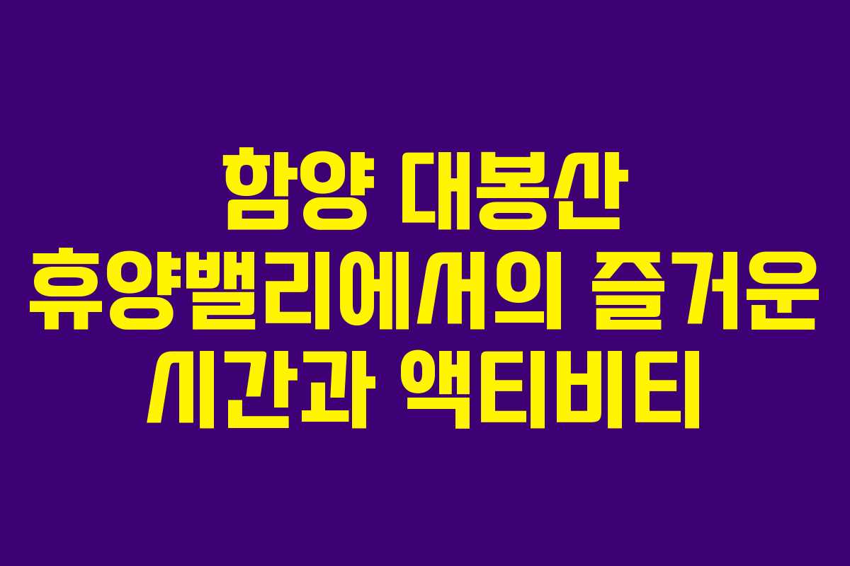 함양-대봉산-휴양밸리에서의-즐거운-시간과-액티비티