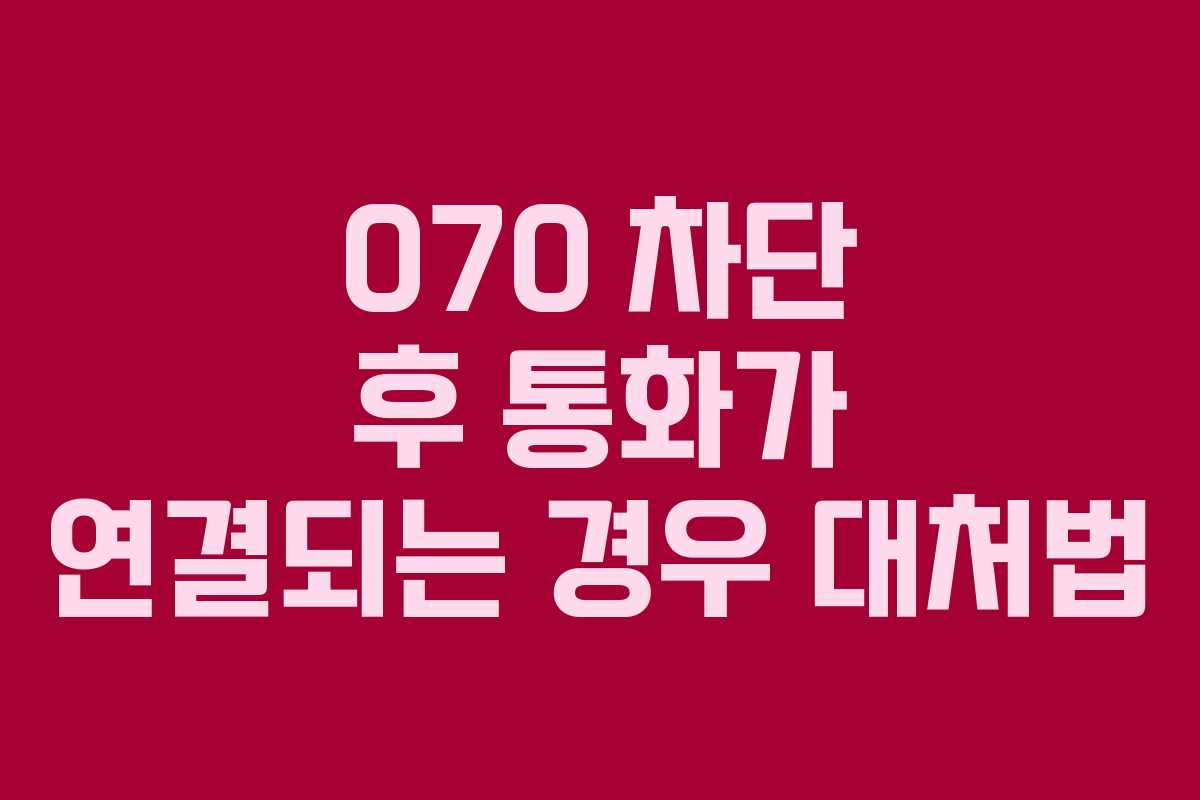 070 차단 후 통화가 연결되는 경우 대처법