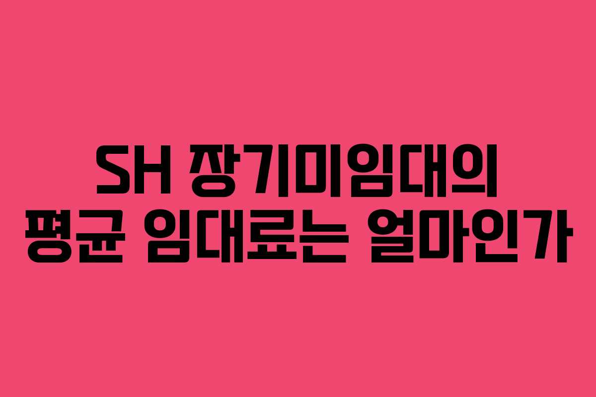 SH 장기미임대의 평균 임대료는 얼마인가