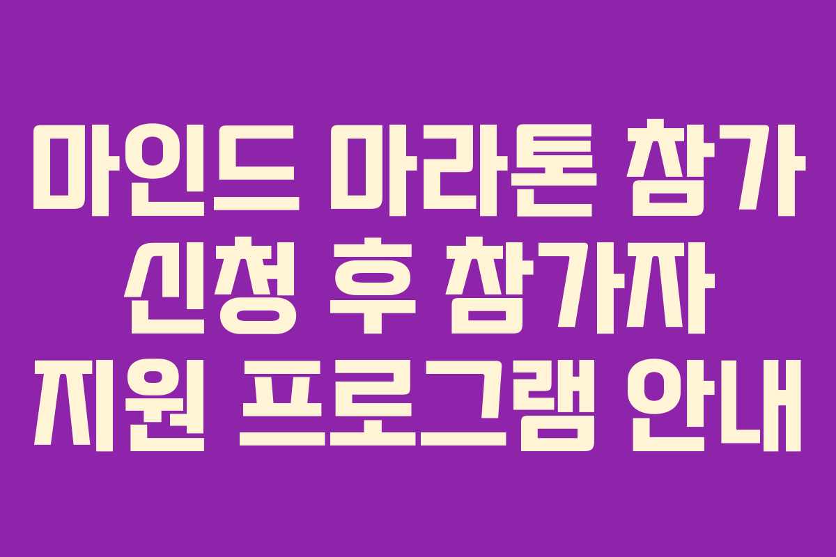 마인드 마라톤 참가 신청 후 참가자 지원 프로그램 안내