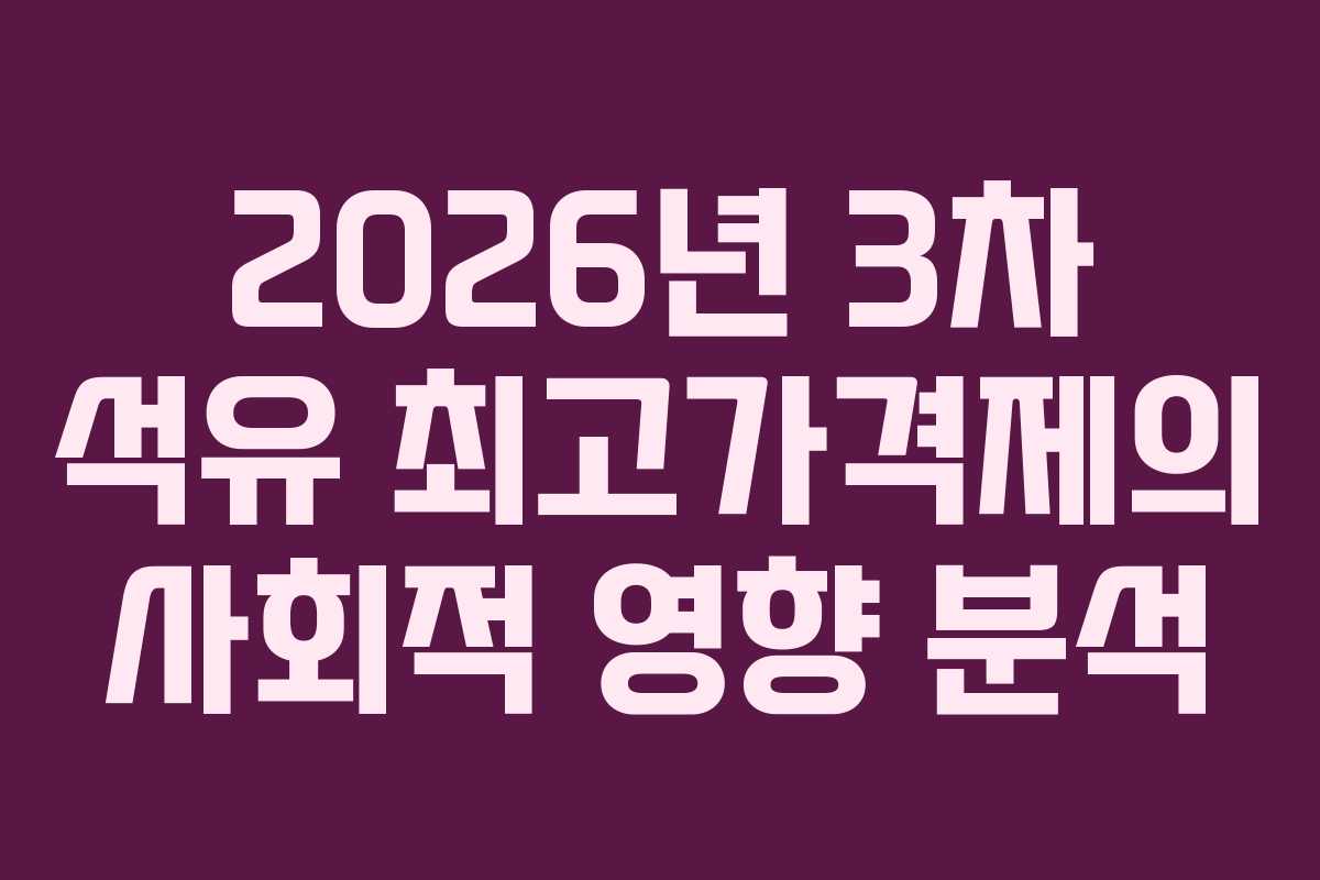 2026년-3차-석유-최고가격제의-사회적-영향-분석