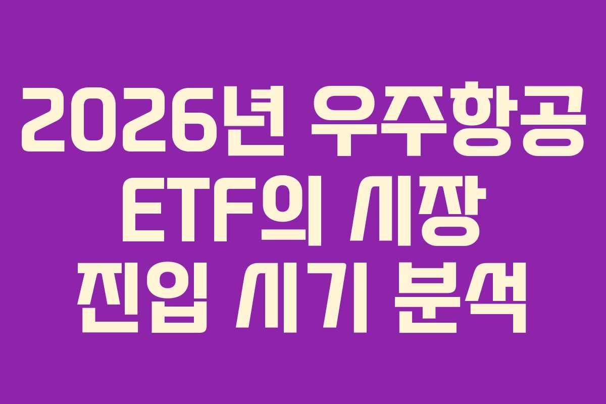 2026년 우주항공 ETF의 시장 진입 시기 분석