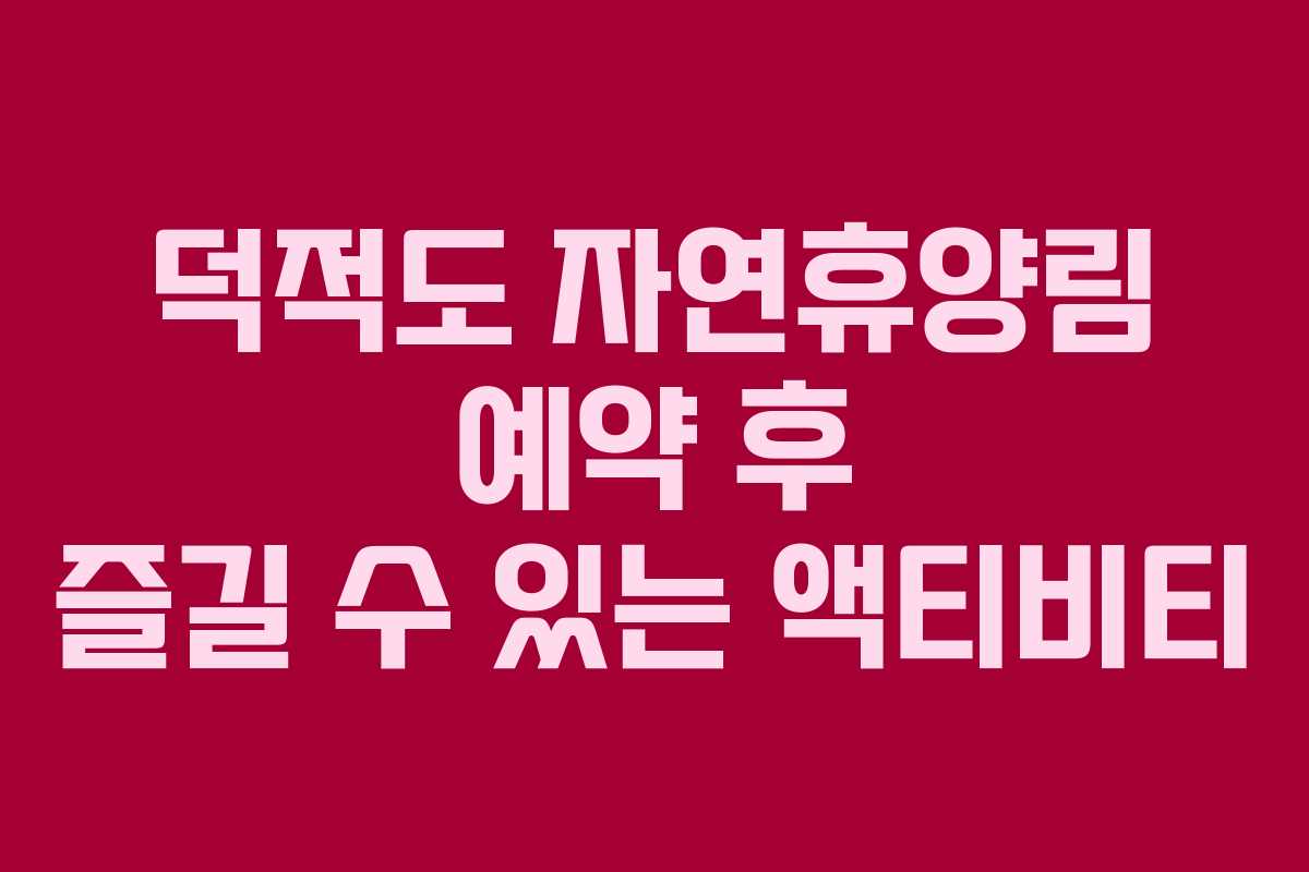 덕적도 자연휴양림 예약 후 즐길 수 있는 액티비티