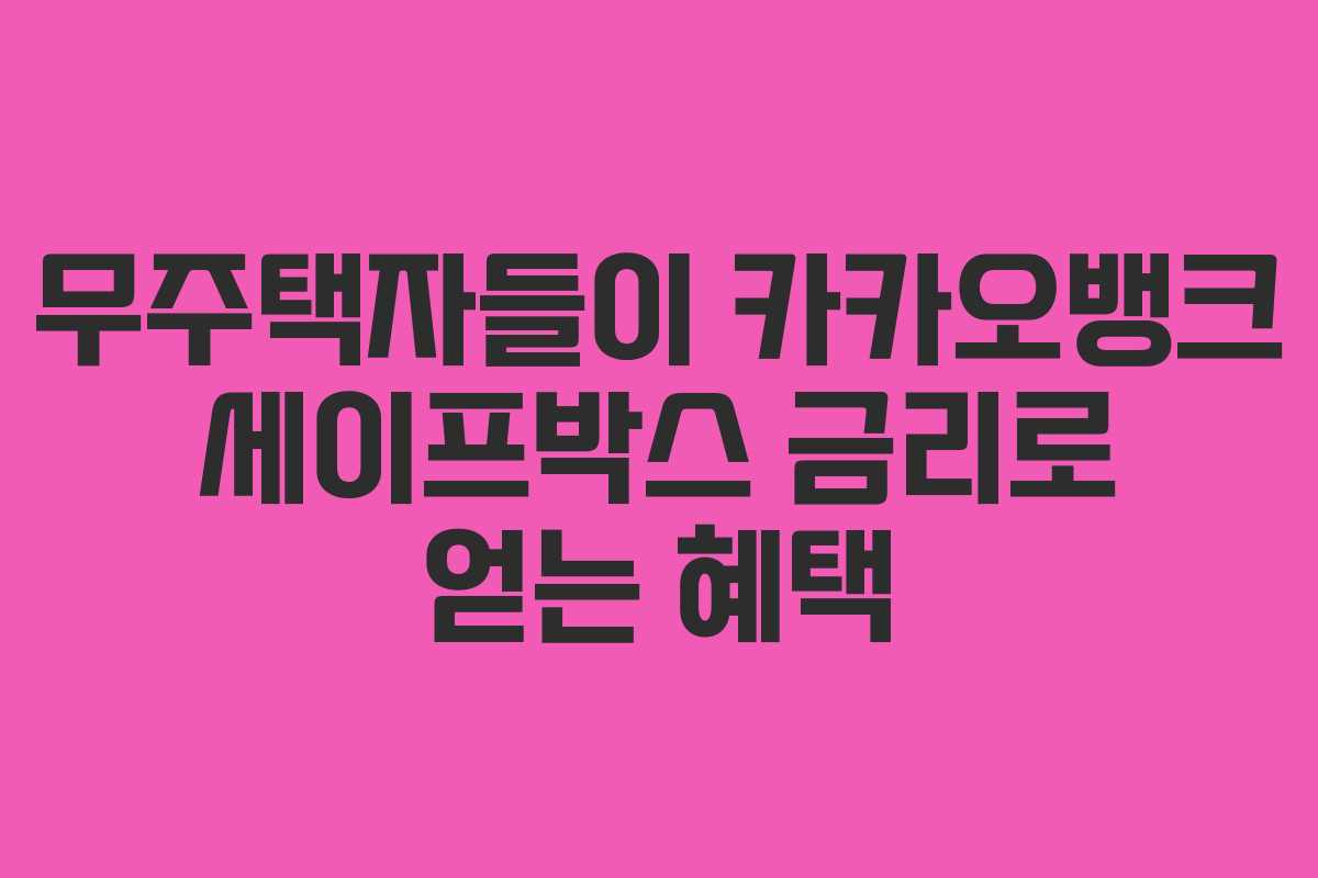 무주택자들이 카카오뱅크 세이프박스 금리로 얻는 혜택
