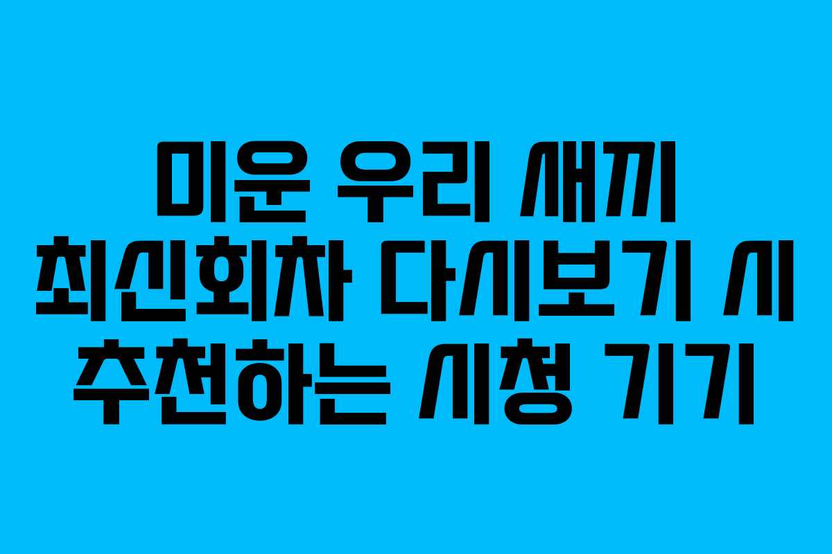 미운 우리 새끼 최신회차 다시보기 시 추천하는 시청 기기